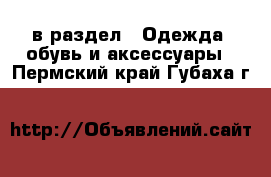  в раздел : Одежда, обувь и аксессуары . Пермский край,Губаха г.